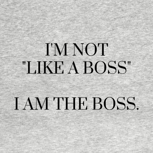 I'm Not Like A Boss I Am the Boss by karolynmarie